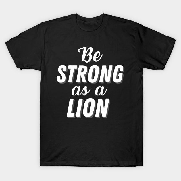 Be Strong As A Lion T-Shirt by Enriched by Art